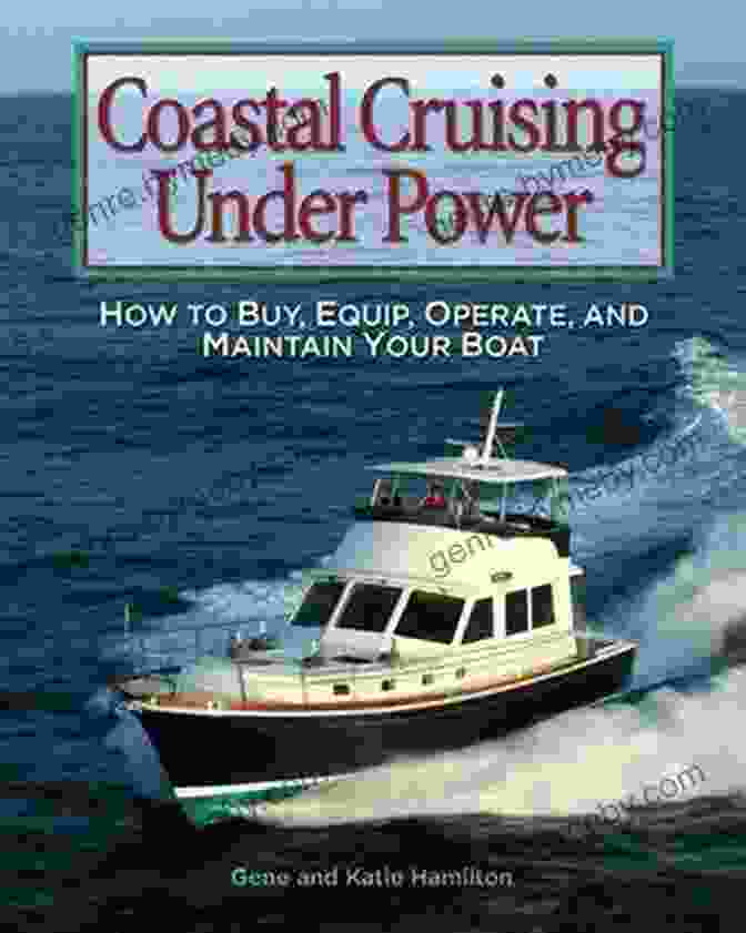 Equipping Your Vessel Coastal Cruising Under Power: How To Buy Equip Operate And Maintain Your Boat