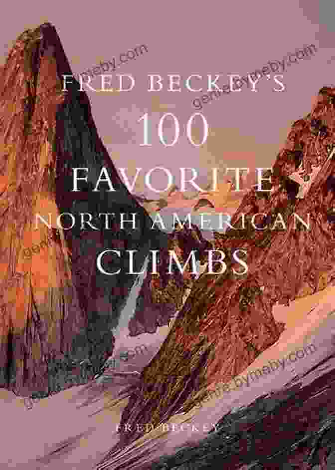 Fred Beckey 100 Favorite North American Climbs Book Cover, Featuring A Climber Ascending A Rugged Rock Face Against A Backdrop Of Towering Mountains. Fred Beckey S 100 Favorite North American Climbs