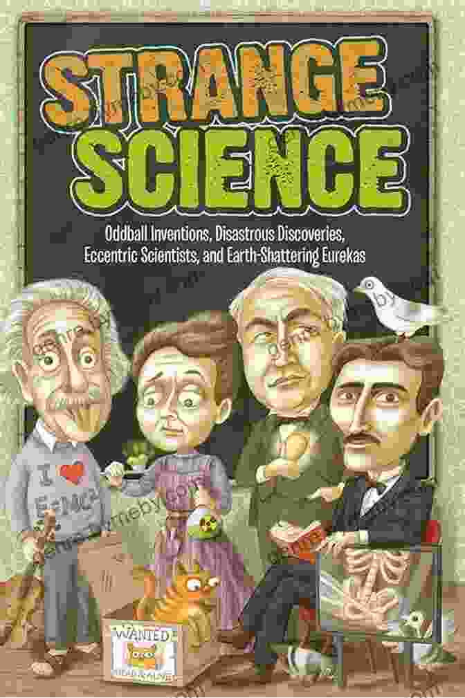 Manhattan Project Scientists Strange Science: Oddball Inventions Disastrous Discoveries Eccentric Scientists And Earth Shattering Eurekas (Strange Series)