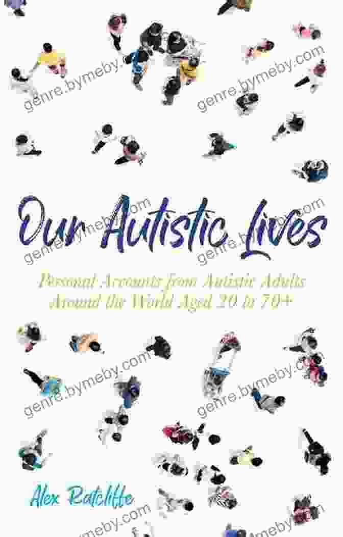 Personal Accounts From Autistic Adults Around The World Aged 20 To 70 Our Autistic Lives: Personal Accounts From Autistic Adults Around The World Aged 20 To 70+