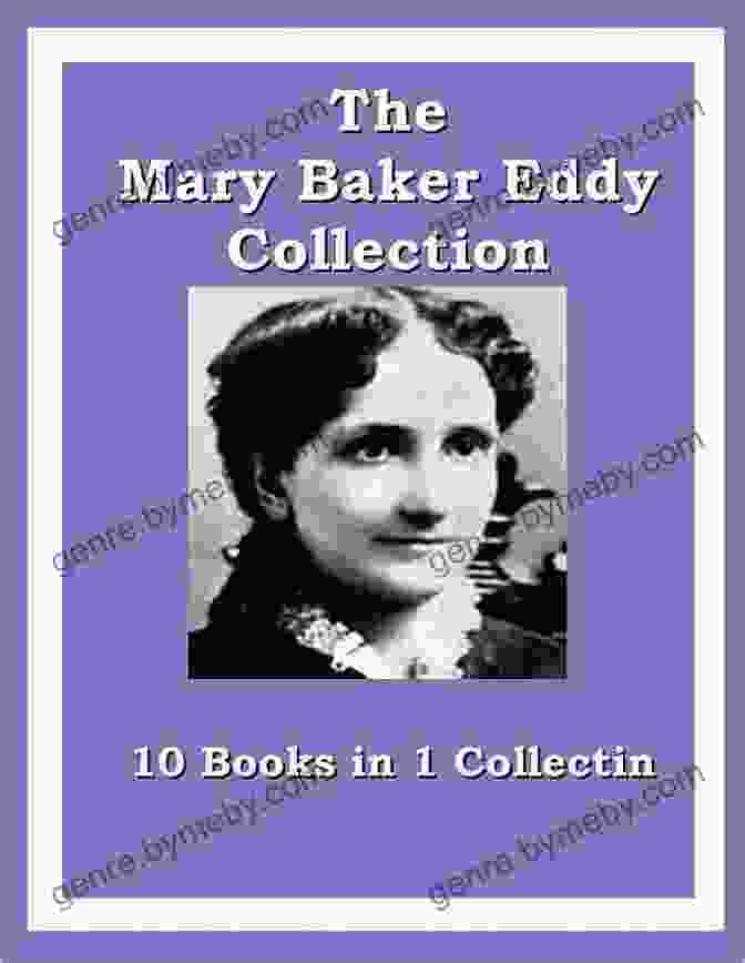 The Mary Baker Eddy Collection, A Compilation Of Her Writings The Mary Baker Eddy Collection