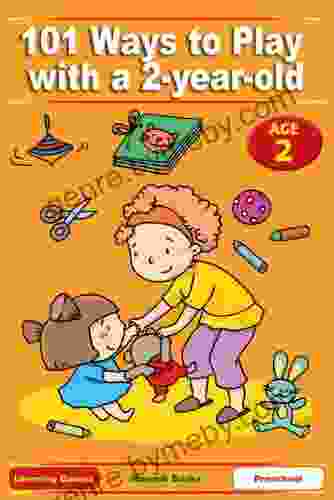 101 Ways to Play with a 2 year old Educational Fun for Toddlers and Parents (US version) (Learning Games 1)