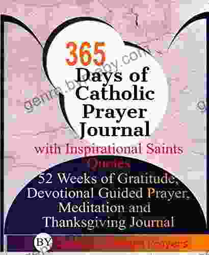 365 Days of Catholic Prayer Journal with Inspirational Saints Quotes: 52 weeks of Gratitude Devotional Guided Prayer Meditation and Thanksgiving Journal