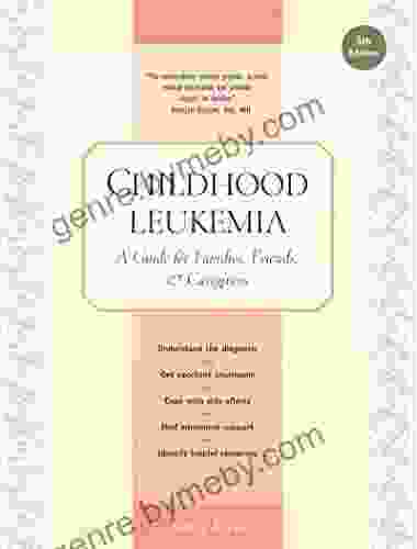 Childhood Leukemia: A Guide for Families Friends Caregivers