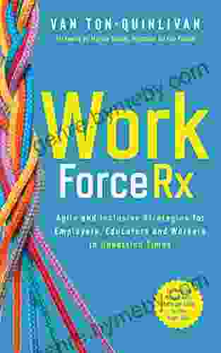 WorkforceRx: Agile and Inclusive Strategies for Employers Educators and Workers in Unsettled Times