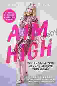 Aim High: How To Style Your Life And Achieve Your Goals