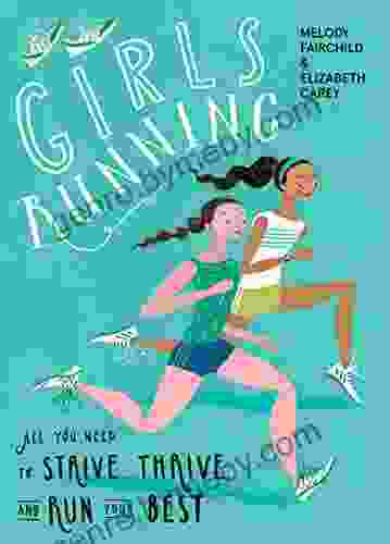 Girls Running: All You Need To Strive Thrive And Run Your Best