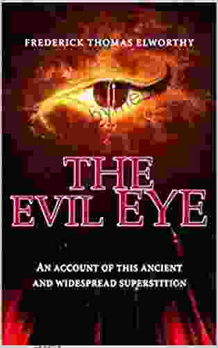 THE EVIL EYE: AN ACCOUNT OF THIS ANCIENT AND WIDESPREAD SUPERSTITION