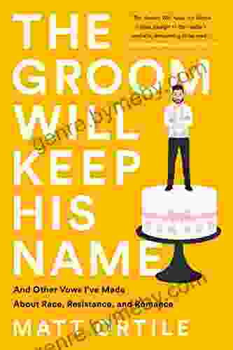 The Groom Will Keep His Name: And Other Vows I Ve Made About Race Resistance And Romance