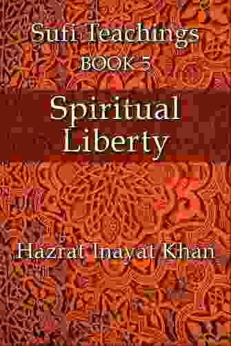 Spiritual Liberty (The Sufi Teachings Of Hazrat Inayat Khan 5)