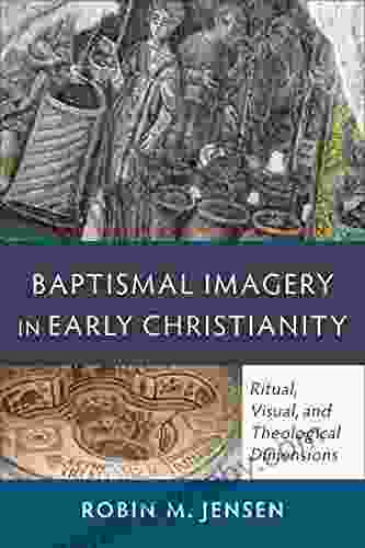 Baptismal Imagery In Early Christianity: Ritual Visual And Theological Dimensions