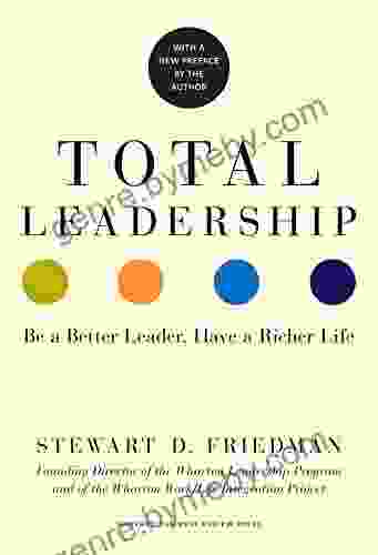 Total Leadership: Be A Better Leader Have A Richer Life (With New Preface)