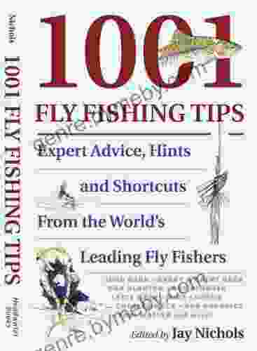 1001 Fly Fishing Tips: Expert Advice Hints And Shortcuts From The World S Leading Fly Fishers