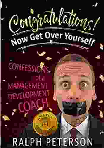 Congratulations Now Get Over Yourself: Confessions of a Management Development Coach (How To Succeed In Management)