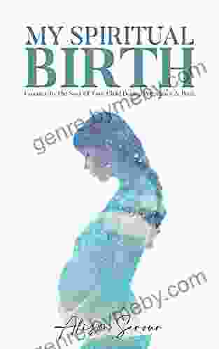 My Spiritual Birth: Connect To The Soul Of Your Child During Pregnancy And Birth