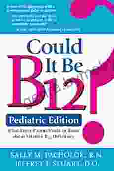 Could It Be B12? Pediatric Edition: What Every Parent Needs To Know About Vitamin B12 Deficiency