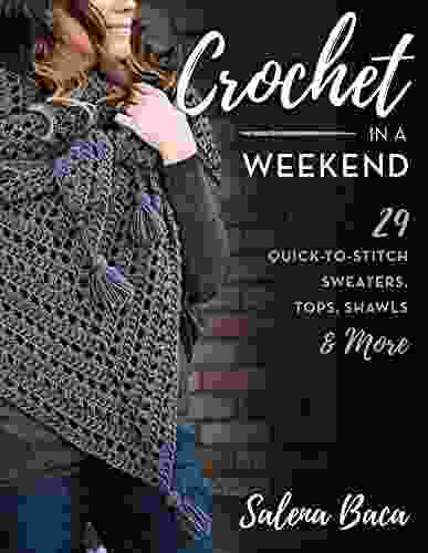 Crochet In A Weekend: 29 Quick To Stitch Sweaters Tops Shawls More