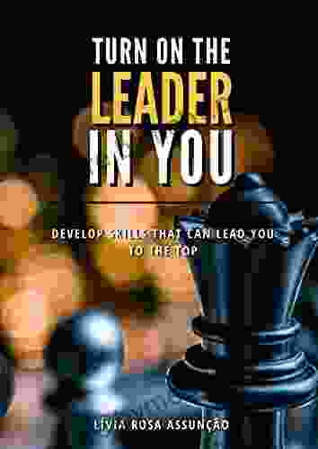 Turn on the Leader in you: Develop skills that can lead you to the top