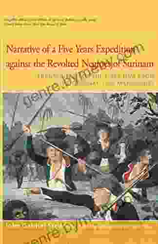 Narrative Of Five Years Expedition Against The Revolted Negroes Of Surinam: Transcribed For The First Time From The Original 1790