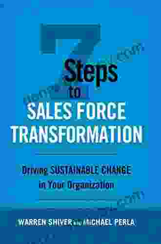 7 Steps To Sales Force Transformation: Driving Sustainable Change In Your Organization