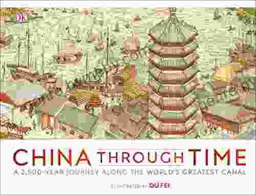 China Through Time: A 2 500 Year Journey Along The World S Greatest Canal