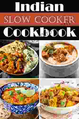 Indian Slow Cooker Cookbook : Top 100 Slow Cooker Recipes Ranging From Restaurant Classics To Innovative Modern Indian Recipes Which Can Be Made Easily In The Slow Cooker At Home