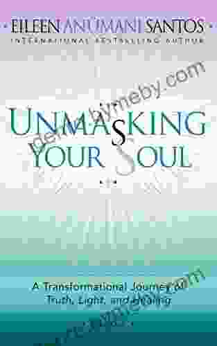 UNMASKING YOUR SOUL: A Transformational Journey of Truth Light and Healing