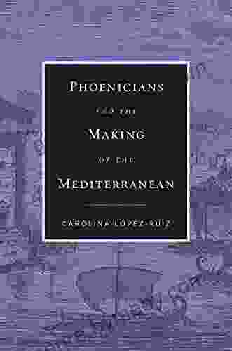 Phoenicians And The Making Of The Mediterranean