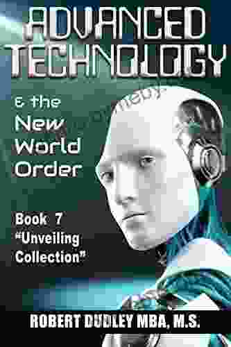 Advanced Technology And The New World Order: 7 In The Unveiling Collection