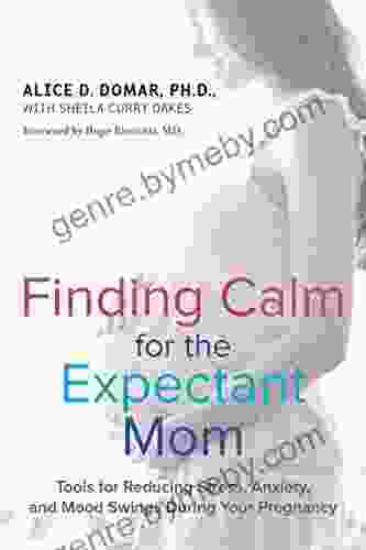 Finding Calm For The Expectant Mom: Tools For Reducing Stress Anxiety And Mood Swings During Your Pregnancy