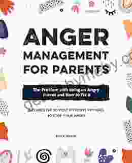 Anger Management for Parents: The Problem with Being an Angry Parent and How to Fix It Includes the 20 Most Effective Methods to Stop Your Anger