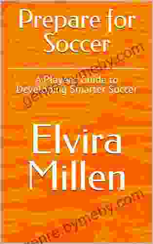 Prepare For Soccer: A Player S Guide To Developing Smarter Soccer