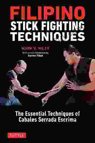 Filipino Stick Fighting Techniques: The Essential Techniques Of Cabales Serrada Escrima