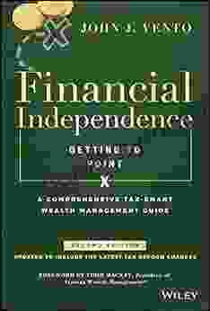 Financial Independence (Getting To Point X): A Comprehensive Tax Smart Wealth Management Guide