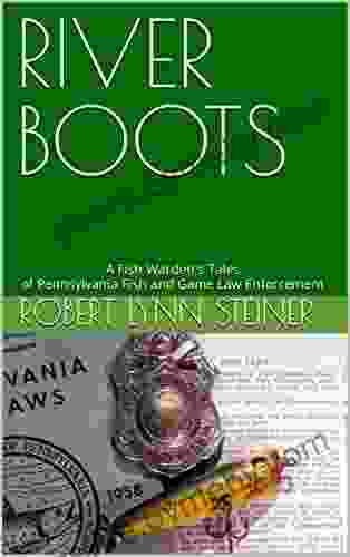 RIVER BOOTS: A Fish Warden s Tales of Pennsylvania Fish and Game Law Enforcement