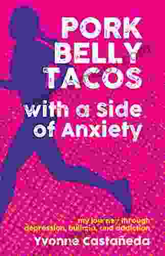 Pork Belly Tacos With A Side Of Anxiety: My Journey Through Depression Bulimia And Addiction