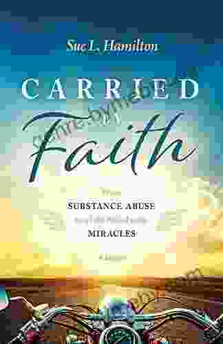 Carried by Faith: From Substance Abuse to a Life Filled with Miracles