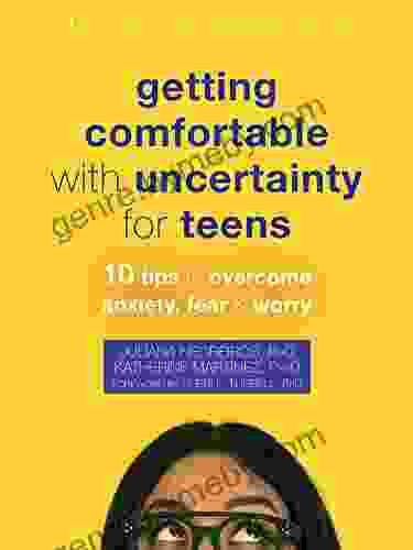 Getting Comfortable with Uncertainty for Teens: 10 Tips to Overcome Anxiety Fear and Worry (The Instant Help Solutions Series)