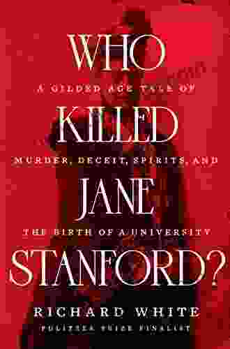 Who Killed Jane Stanford?: A Gilded Age Tale Of Murder Deceit Spirits And The Birth Of A University