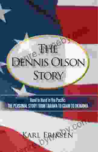 The Dennis Olson Story: Hand to Hand in the Pacific: the Personal Story from Tarawa to Guam to Okinawa