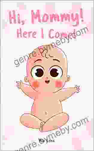 Hi Mommy Here I Come : An Adorable Description Of Pregnancy From The Baby S Point Of View Lots Of Cute And Colorful Pictures A Creative Gift For Expectant Mothers