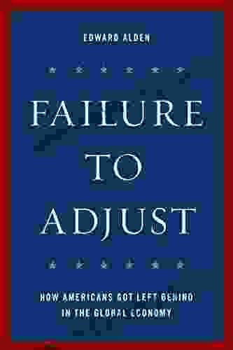 Failure To Adjust: How Americans Got Left Behind In The Global Economy (A Council On Foreign Relations Book)