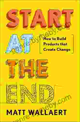 Start At The End: How To Build Products That Create Change