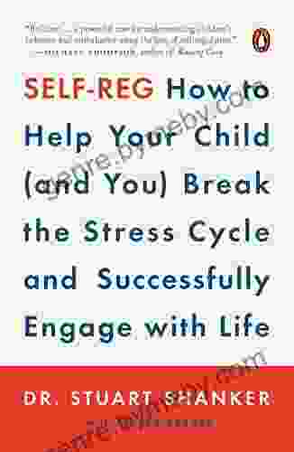 Self Reg: How to Help Your Child (and You) Break the Stress Cycle and Successfully Engage with Life