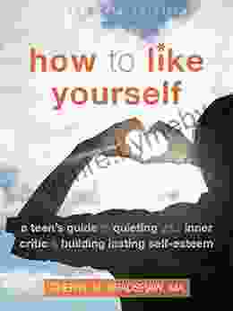 How to Like Yourself: A Teen s Guide to Quieting Your Inner Critic and Building Lasting Self Esteem (The Instant Help Solutions Series)