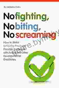 No Fighting No Biting No Screaming: How To Make Behaving Positively Possible For People With Autism And Other Developmental Disabilities