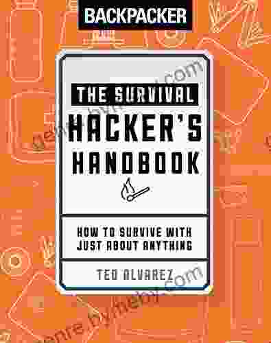 Backpacker The Survival Hacker s Handbook: How to Survive with Just About Anything