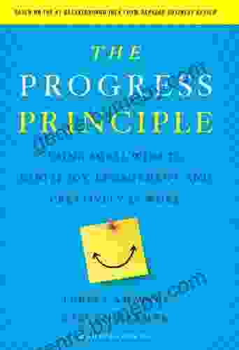 The Progress Principle: Using Small Wins To Ignite Joy Engagement And Creativity At Work