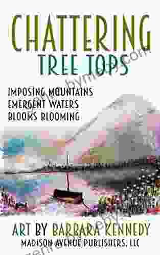 CHATTERING TREE TOPS: Imposing Mountains Emergent Waters Blooms Blooming Checkerboards