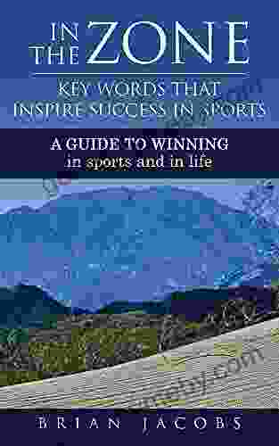 In The Zone Key Words That Inspire Success In Sports: A Guide To Winning In Sports And In Life